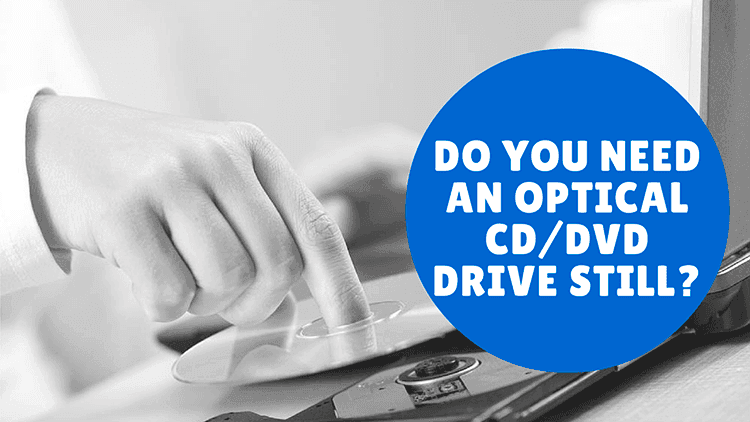 Do You Still Need an Optical CD/DVD Drive?