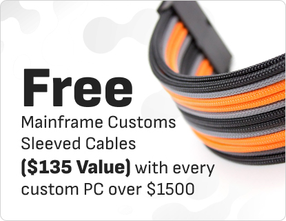 Build a custom PC over $1500, get FREE Mainframe Customs Sleeved Cables ($135 Value).